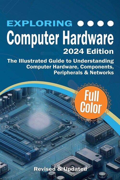 Exploring Computer Hardware: The Illustrated Guide to Understanding Computer Hardware, Components, Peripherals & Networks (Paperback)