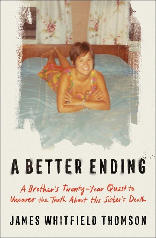 A Better Ending: A Brothers Twenty-Year Quest to Uncover the Truth about His Sisters Death (Hardcover)