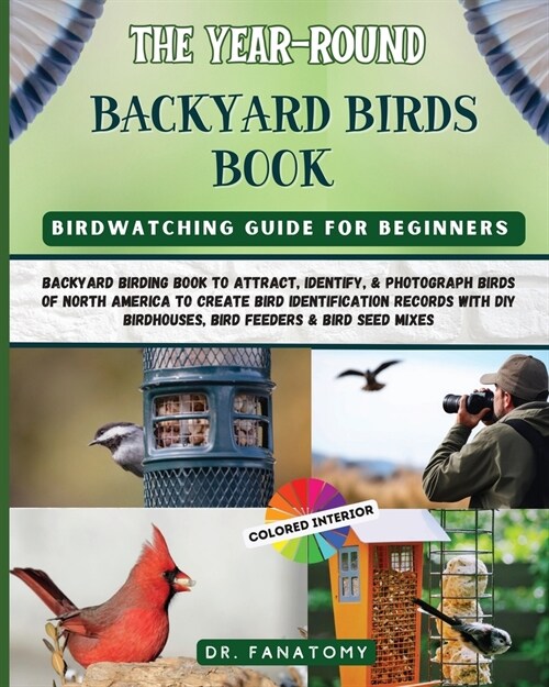 The Year-Round Backyard Birds Book: backyard birding book to Attract, Identify, & Photograph birds of north America to Create Bird Identification Reco (Paperback)