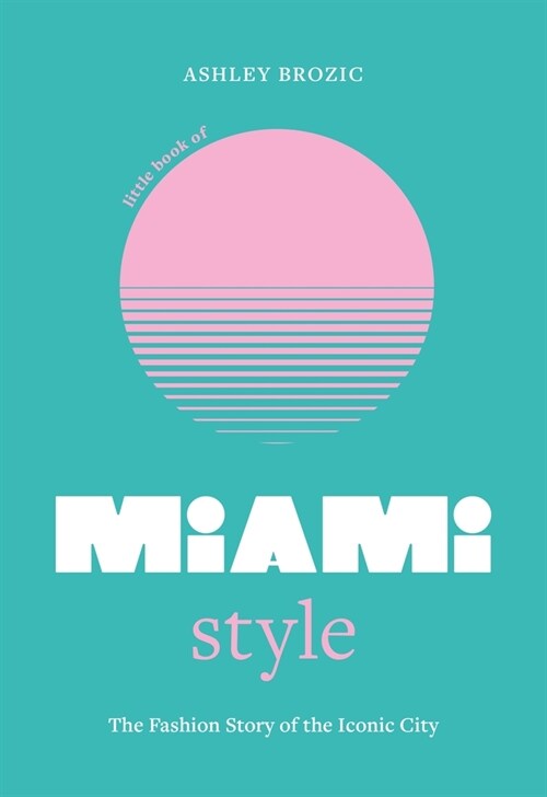 Little Book of Miami Style: The Fashion Story of the Iconic City (Hardcover)