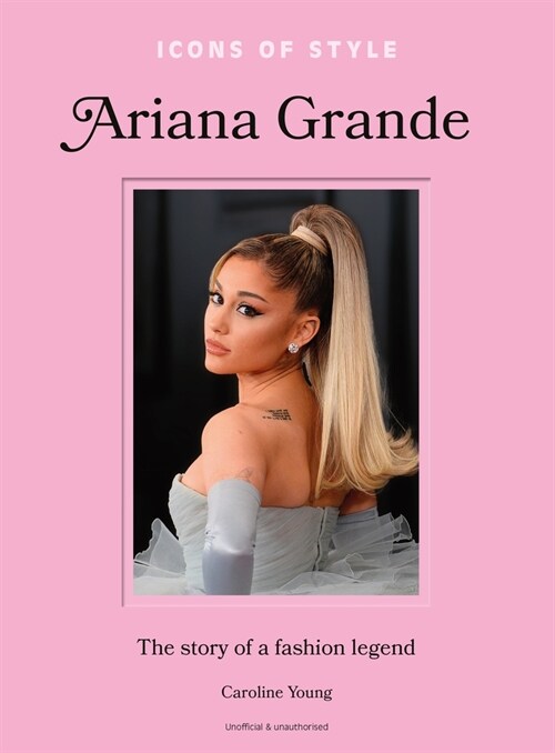 Icons of Style: Ariana Grande: The Story of a Fashion Legend (Hardcover)