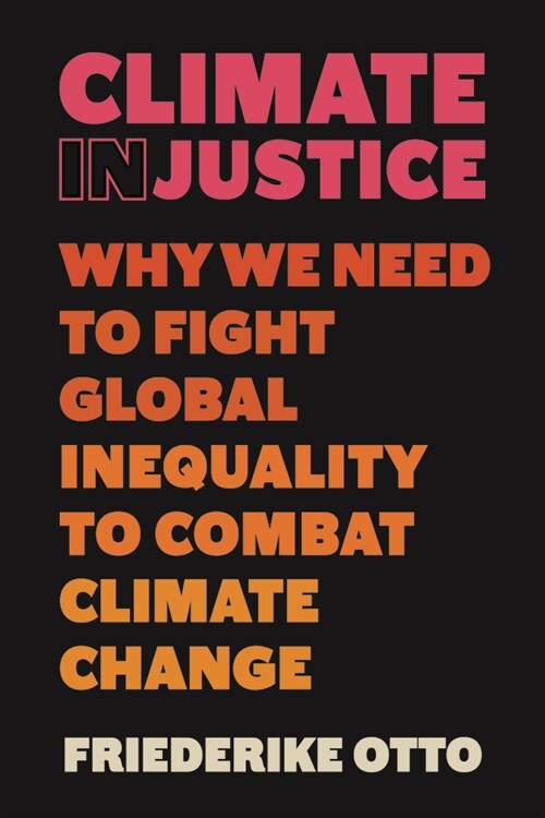 Climate Injustice: Why We Need to Fight Global Inequality to Combat Climate Change (Hardcover)