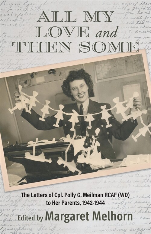 All My Love and Then Some: The Letters of Cpl. Polly G. Meilman RCAF (WD) to Her Parents, 1942-1944 (Paperback)