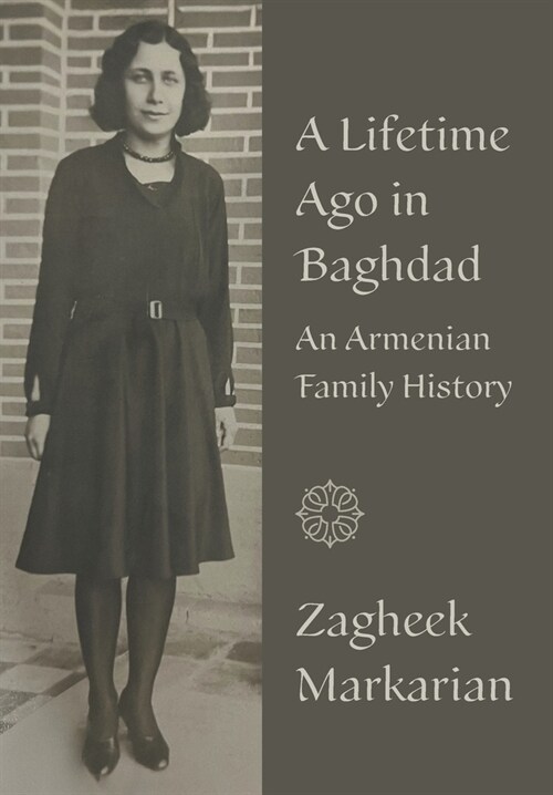 A Lifetime Ago in Baghdad: An Armenian Family History (Hardcover)