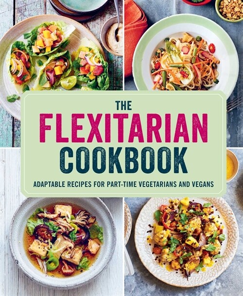 Flexitarian Cookbook : Adaptable Recipes for Part-Time Vegetarians and Vegans (Hardcover)
