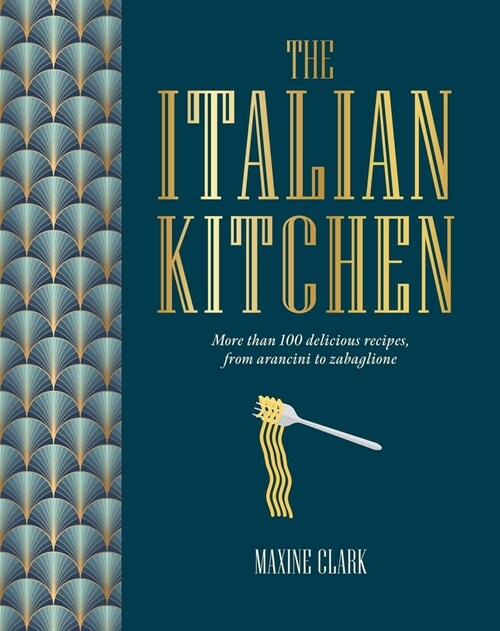 The Italian Kitchen : More Than 80 Delicious Recipes, from Antipasti to Zabaglione (Hardcover)