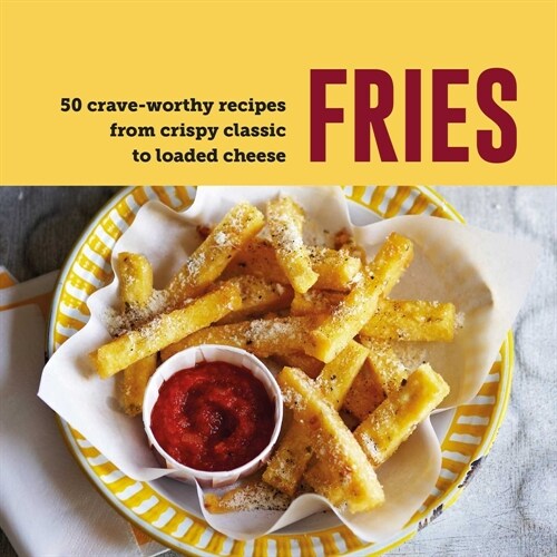 Fries : 70 Crave-Worthy Recipes from Crispy Classic to Loaded Cheese (Hardcover)