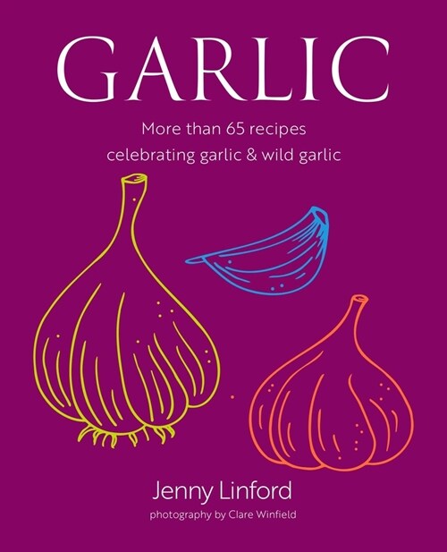 Garlic : More Than 65 Recipes Celebrating Garlic & Wild Garlic (Hardcover)