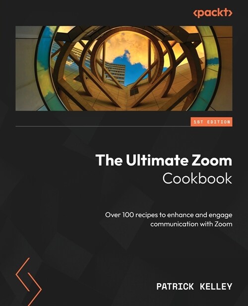 The Ultimate Zoom Cookbook: Over 100 recipes to enhance and engage communication with Zoom (Paperback)