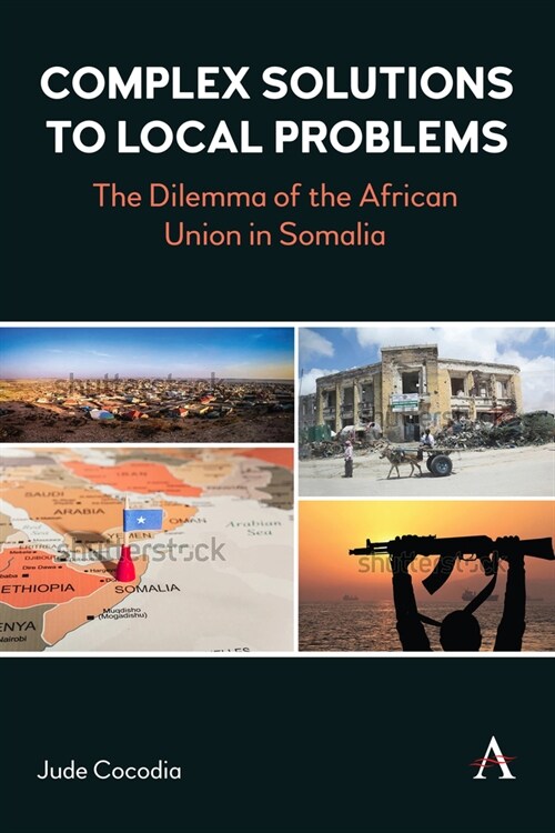 Complex Solutions to Local Problems : Constructed Narratives and External Intervention in Somalia’s Crisis (Paperback)
