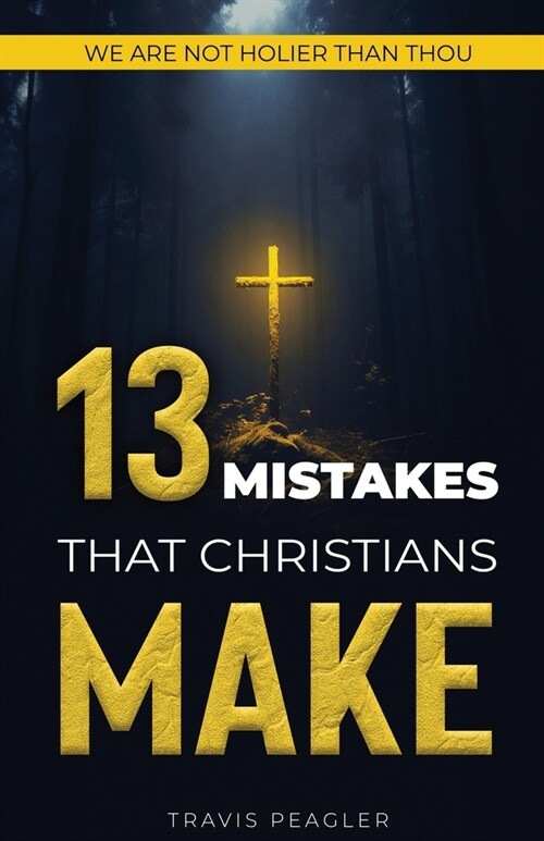 13 Mistakes That Christians Make: We Are Not Holier Than Thou (Paperback)