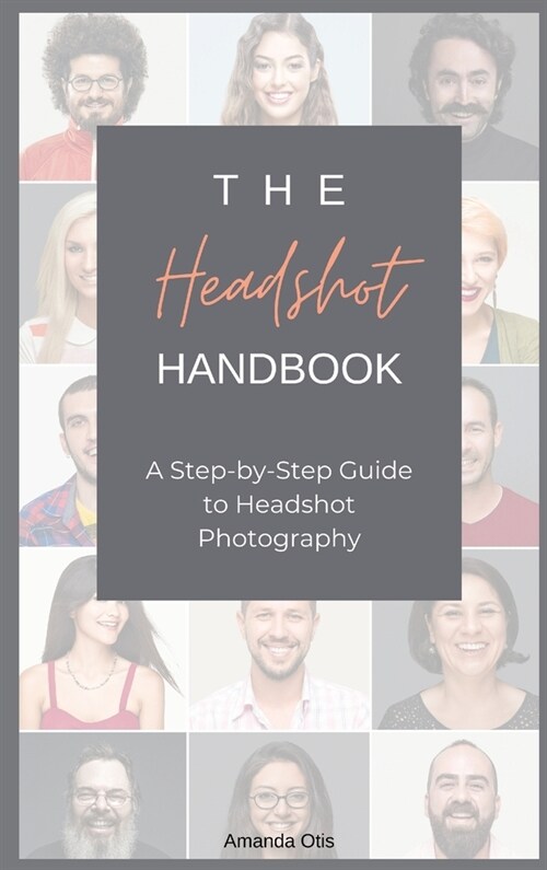 The Headshot Handbook: A Step-by-Step Guide to Headshot Photography (Hardcover)