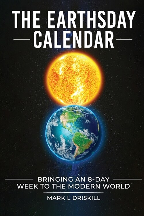 The Earthsday Calendar: Bringing An 8-Day Week To The Modern World (Paperback)