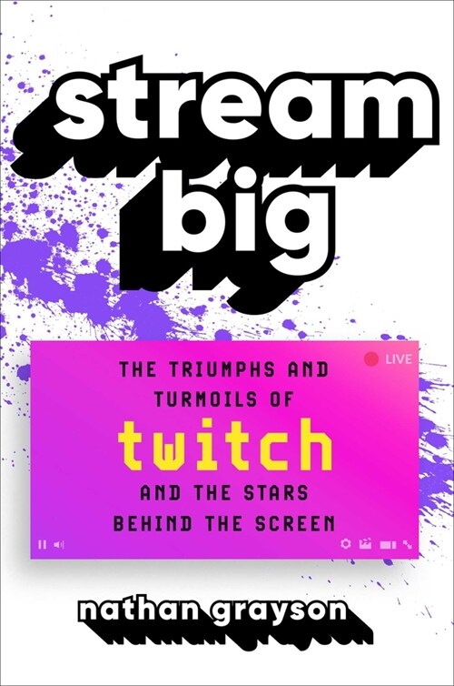 Stream Big: The Triumphs and Turmoils of Twitch and the Stars Behind the Screen (Hardcover)