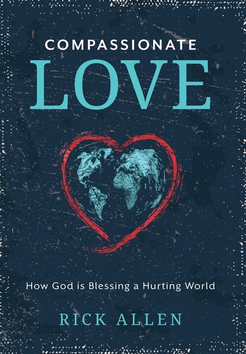 Compassionate Love: How God is Blessing a Hurting World (Hardcover)