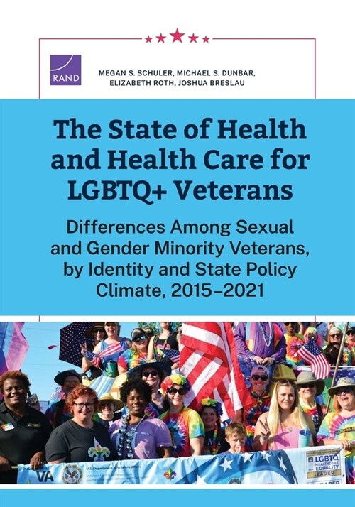 The State of Health and Health Care for LGBTQ+ Veterans: Differences Among Sexual and Gender Minority Veterans, by Identity and State Policy Climate, (Paperback)