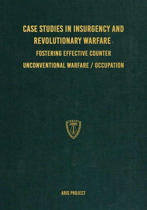 Case Studies in Insurgency and Revolutionary Warfare: Fostering Effective Counter Unconventional Warfare/Occupation (Paperback)