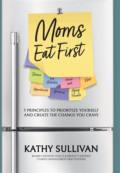 Moms Eat First: 5 Principles to Prioritize Yourself and Create the Change You Crave (Hardcover)