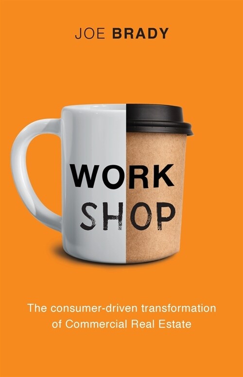 Work Shop: The consumer-driven transformation of Commercial Real Estate (Paperback)