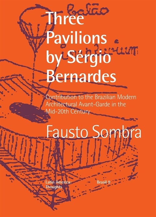 Three Pavilions by S?gio Bernardes Contribution to the Brazilian Modern Architectural Avant-Garde in the Mid-20th Century (Paperback)