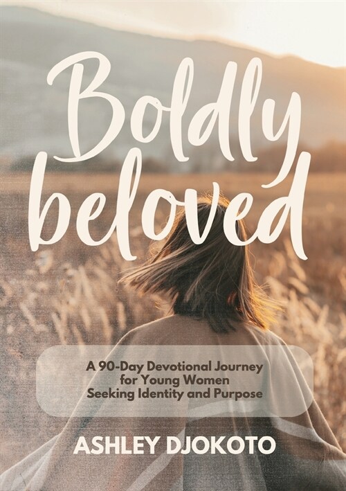 Boldly Beloved: A 90-Day Devotional Journey for Young Women Seeking Identity and Purpose (Paperback)