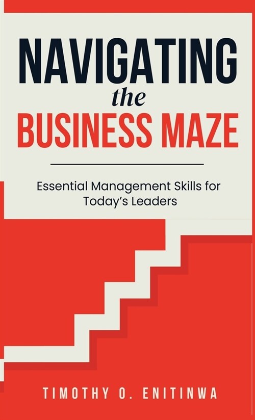 Navigating the Business Maze: Essential Management Skills for Todays Leaders (Hardcover)