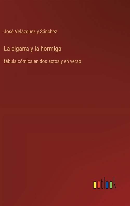 La cigarra y la hormiga: f?ula c?ica en dos actos y en verso (Hardcover)