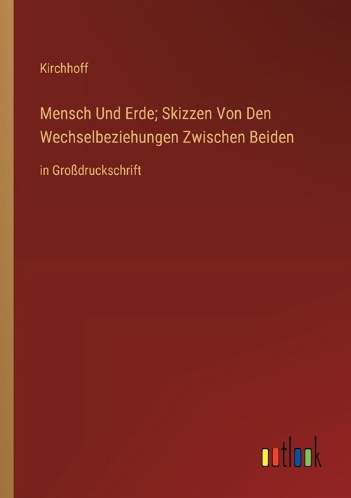 Mensch Und Erde; Skizzen Von Den Wechselbeziehungen Zwischen Beiden: in Gro?ruckschrift (Paperback)