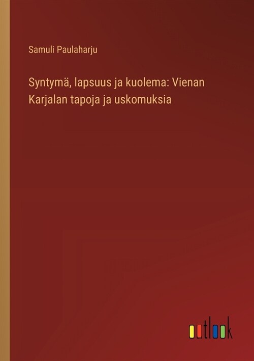 Syntym? lapsuus ja kuolema: Vienan Karjalan tapoja ja uskomuksia (Paperback)