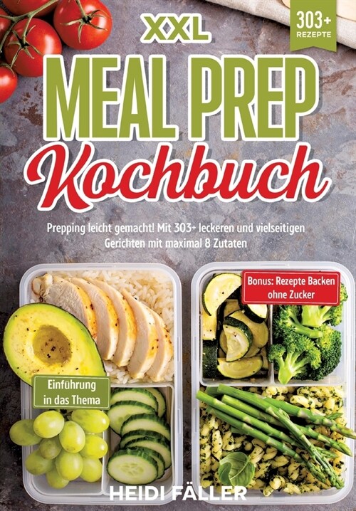 XXL Meal Prep Kochbuch: Prepping leicht gemacht! Mit 303+ leckeren und vielseitigen Gerichten mit maximal 8 Zutaten (Paperback)