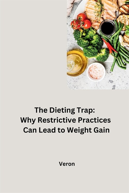 The Dieting Trap: Why Restrictive Practices Can Lead to Weight Gain (Paperback)