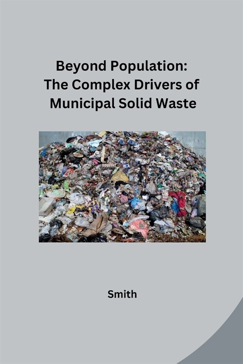 Beyond Population: The Complex Drivers of Municipal Solid Waste (Paperback)