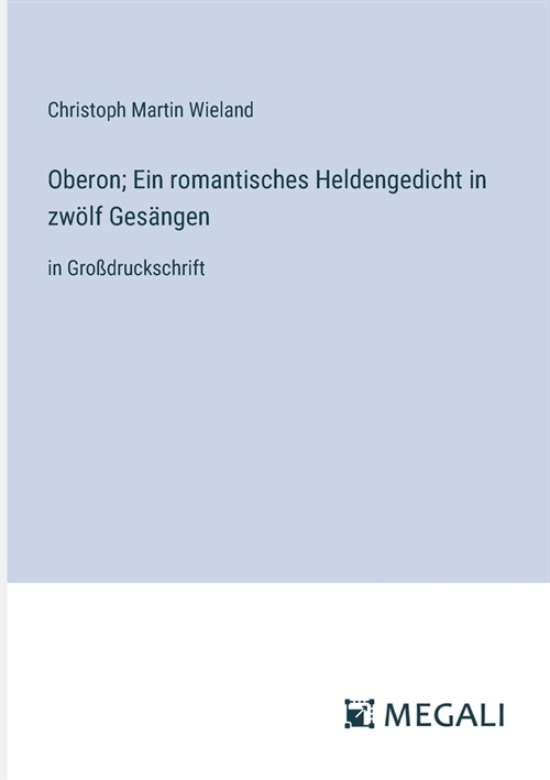 Oberon; Ein romantisches Heldengedicht in zw?f Ges?gen: in Gro?ruckschrift (Paperback)