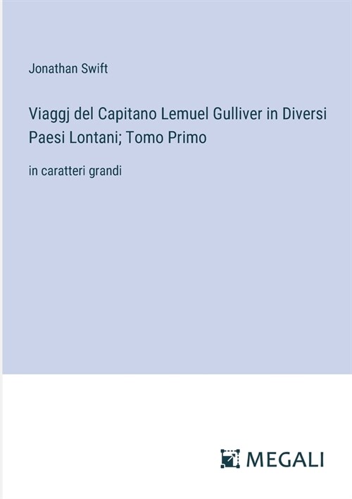 Viaggj del Capitano Lemuel Gulliver in Diversi Paesi Lontani; Tomo Primo: in caratteri grandi (Paperback)