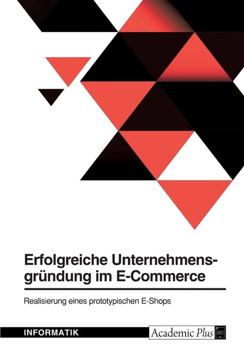 Erfolgreiche Unternehmensgr?dung im E-Commerce. Realisierung eines prototypischen E-Shops (Paperback)