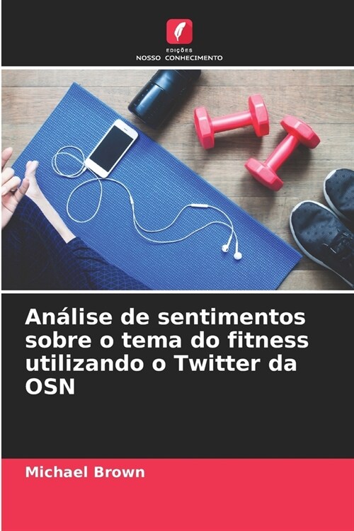 An?ise de sentimentos sobre o tema do fitness utilizando o Twitter da OSN (Paperback)