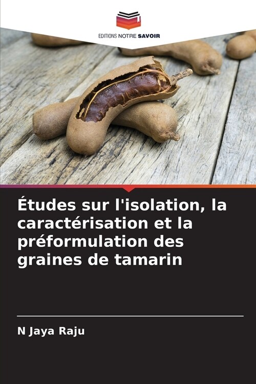 ?udes sur lisolation, la caract?isation et la pr?ormulation des graines de tamarin (Paperback)