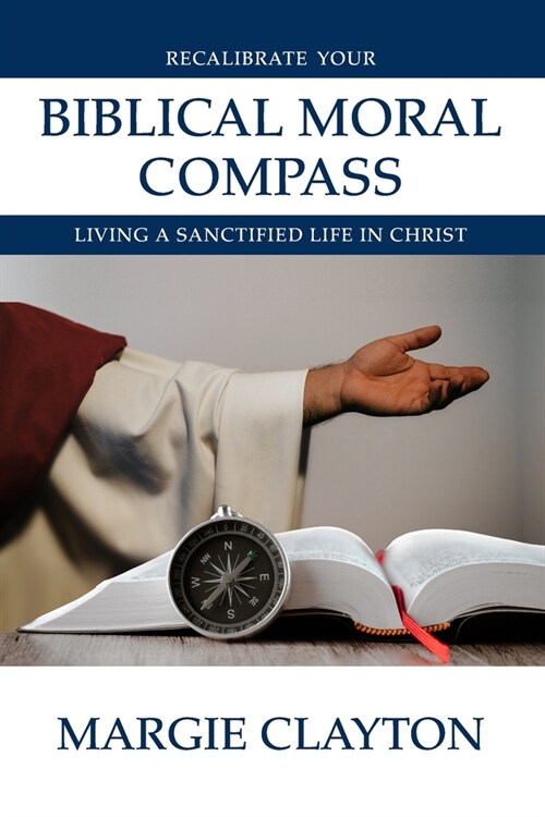 Recalibrate Your Biblical Moral Compass: Living a Sanctified Life in Christ (Paperback)