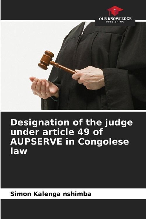 Designation of the judge under article 49 of AUPSERVE in Congolese law (Paperback)