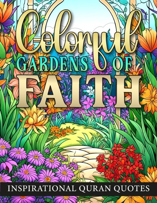 Colorful Gardens Of Faith: Inspirational Quran Quotes. For Muslim Adults and Teens (Paperback)