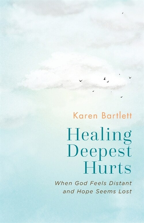 Healing Deepest Hurts: When God Feels Distant and Hope Seems Lost (Paperback)