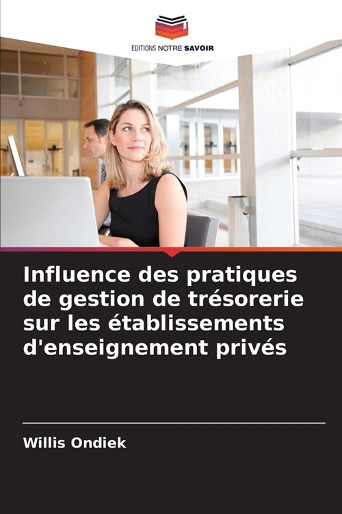 Influence des pratiques de gestion de tr?orerie sur les ?ablissements denseignement priv? (Paperback)