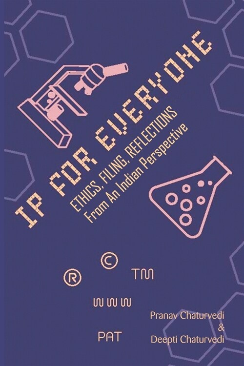 IP for EVERYONE: Ethics, Filing, Reflections From An Indian Perspective (Paperback)