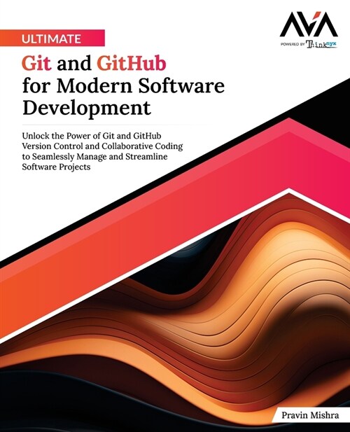Ultimate Git and GitHub for Modern Software Development: Unlock the Power of Git and GitHub Version Control and Collaborative Coding to Seamlessly Man (Paperback)