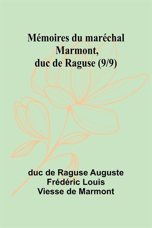 M?oires du mar?hal Marmont, duc de Raguse (9/9) (Paperback)