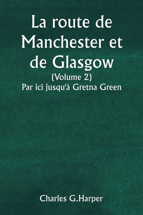 La route de Manchester et de Glasgow (Volume 2) Par ici jusqu?Gretna Green (Paperback)