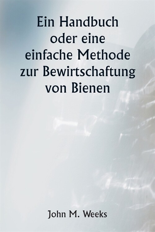 Ein Handbuch oder eine einfache Methode zur Bewirtschaftung von Bienen (Paperback)