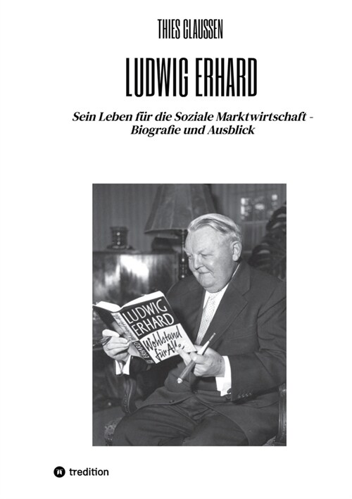 Ludwig Erhard: Sein Leben f? die Soziale Marktwirtschaft - Biografie und Ausblick (Paperback)