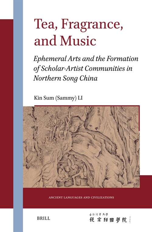 Tea, Fragrance, and Music: Ephemeral Arts and the Formation of Scholar-Artist Communities in Northern Song China (Hardcover)