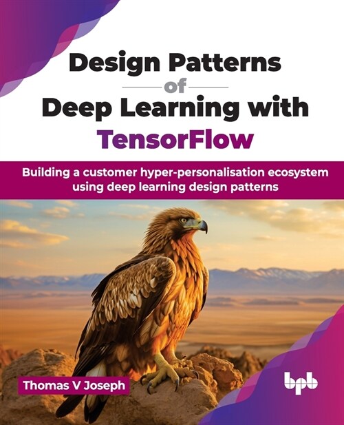 Design Patterns of Deep Learning with TensorFlow: Building a customer hyper-personalisation ecosystem using deep learning design patterns (English Edi (Paperback)